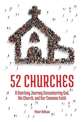Cover Image for 52 Churches: A Yearlong Journey Encountering God, His Church, and Our Common Faith -- Peter DeHaan, Paperback