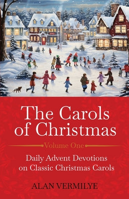 Cover Image for The Carols of Christmas: Daily Advent Devotions on Classic Christmas Carols (28-Day Devotional for Christmas and Advent) -- Alan Vermilye, Paperback