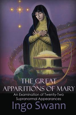 Cover Image for The Great Apparitions of Mary: An Examination of Twenty-Two Supranormal Appearances -- Ingo Swann, Paperback