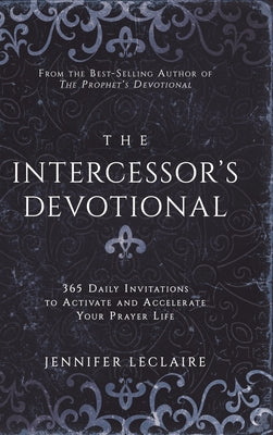 Cover Image for The Intercessor's Devotional: 365 Daily Invitations to Activate and Accelerate Your Prayer Life -- Jennifer LeClaire, Hardcover