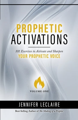 Cover Image for Prophetic Activations: 101 Exercises to Activate and Sharpen Your Prophetic Voice -- Jennifer LeClaire, Paperback