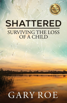 Cover Image for Shattered: Surviving the Loss of a Child -- Gary Roe, Paperback