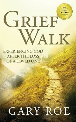 Cover Image for Grief Walk: Experiencing God After the Loss of a Loved One -- Gary Roe, Paperback