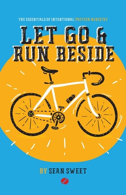 Let Go and Run Beside: Essentials of Intentional Preteen Ministry -- Sean Sweet, Paperback