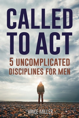 Cover Image for Called to Act: 5 Uncomplicated Disciplines for Men -- Vince Miller, Paperback