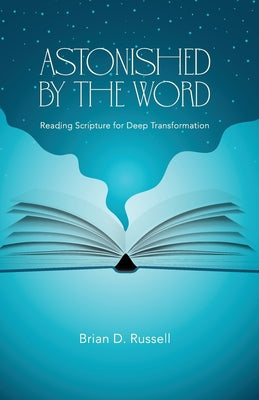 Cover Image for Astonished by the Word: Reading Scripture for Deep Transformation -- Brian D. Russell, Paperback