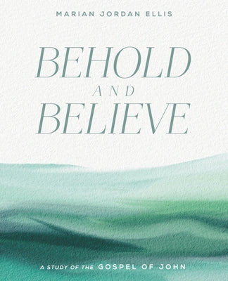 Cover Image for Behold and Believe: A Study of the Gospel of John with Video Access -- Marian Jordan Ellis, Paperback