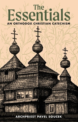 The Essentials: An Orthodox Christian Catechism -- Archpriest Pavel Soucek, Paperback