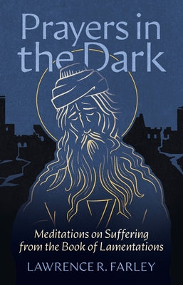 Cover Image for Prayers in the Dark: Meditations on Suffering from the Book of Lamentations -- Lawrence R. Farley, Paperback