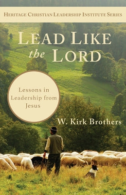 Cover Image for Lead Like the Lord: Lessons in Leadership from Jesus -- W. Kirk Brothers, Paperback