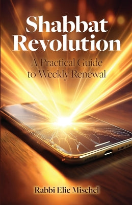 Cover Image for Shabbat Revolution: A Practical Guide to Weekly Renewal -- Rabbi Elie Mischel, Paperback