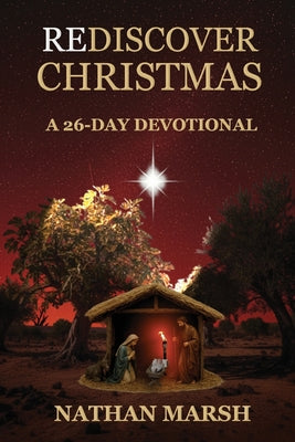 Cover Image for Rediscover Christmas: A 26 Day Advent Devotional -- Nathan Marsh, Paperback