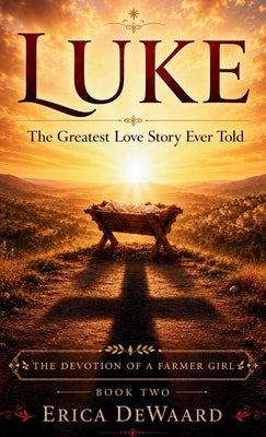 Cover Image for Luke: The Greatest Love Story Ever Told -- Erica Dewaard, Hardcover