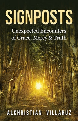 Cover Image for Signposts: Unexpected Encounters of Grace, Mercy & Truth -- Alchristian Villaruz, Paperback