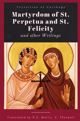 Martyrdom of St. Perpetua and Felicity -- Tertullian of Carthage, Paperback