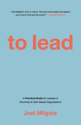 Cover Image for To Lead: A Practical Guide for Leaders in Churches & Faith-Based Organizations -- Joel Milgate, Paperback