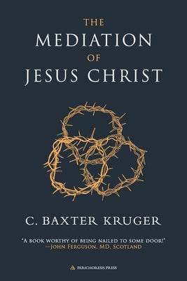 Cover Image for The Mediation of Jesus Christ -- C. Baxter Kruger, Paperback