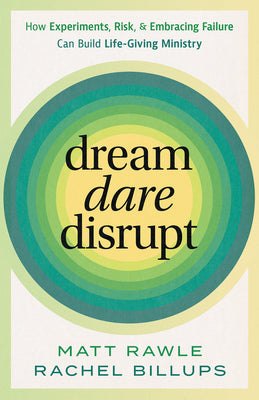 Cover Image for Dream, Dare, Disrupt: How Experiments, Risk, and Embracing Failure Can Build Life-Giving Ministry -- Matt Rawle, Paperback