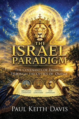 The Israel Paradigm: The Covenants of Promise Through The Optics of Omega -- Paul Keith Davis, Paperback