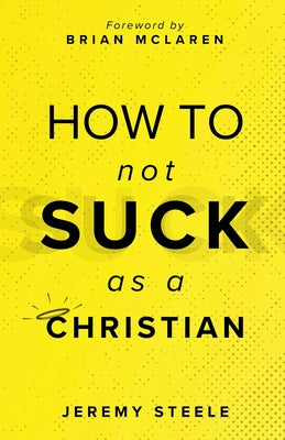 Cover Image for How to Not Suck as a Christian -- Jeremy Steele, Paperback