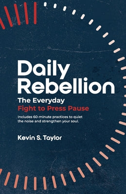Cover Image for Daily Rebellion: The Everyday Fight to Press Pause -- Kevin S. Taylor, Paperback