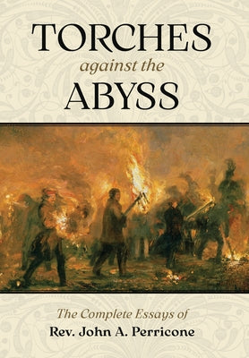 Torches Against the Abyss: The Complete Essays of Rev. John A. Perricone -- John A. Perricone, Hardcover