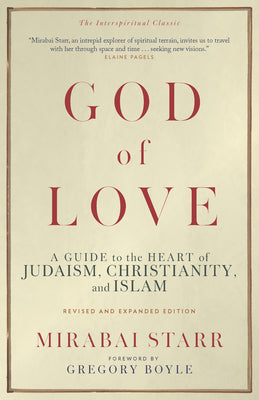 God of Love: A Guide to the Heart of Judaism, Christianity, and Islam--Revised and Expanded Edition -- Mirabai Starr, Paperback