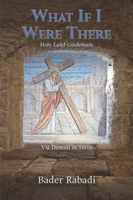 Cover Image for What If I Were There: Via Domini in Terra -- Bader Rabadi, Paperback