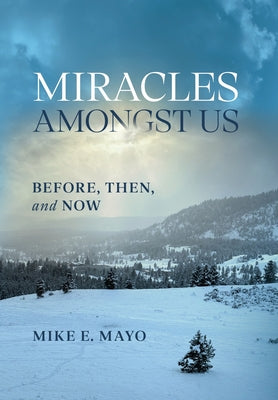 Cover Image for Miracles Amongst Us: Before, Then, and Now -- Mike E. Mayo, Hardcover