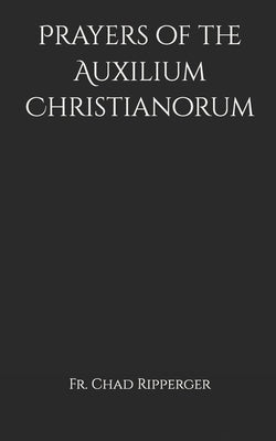 Prayers of the Auxilium Christianorum -- Chad a. Ripperger, Paperback