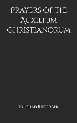 Prayers of the Auxilium Christianorum -- Chad a. Ripperger, Paperback