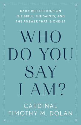 Cover Image for Who Do You Say I Am?: Daily Reflections on the Bible, the Saints, and the Answer That Is Christ -- Timothy M. Dolan, Paperback