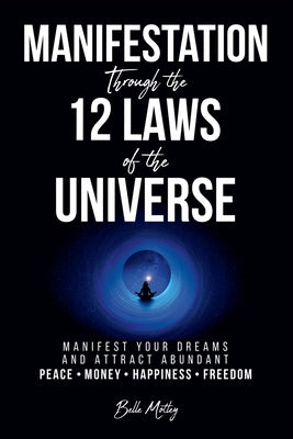 Cover Image for Manifestation Through the 12 Laws of the Universe -- Belle Motley, Paperback