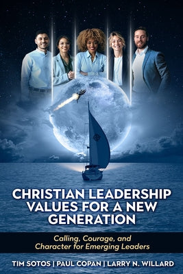 Christian Leadership Values for a New Generation: Calling, Courage and Character for Emerging Leaders -- Larry N. Willard, Paperback