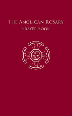 The Anglican Rosary: Prayer Book -- Dr F. Haas, Paperback