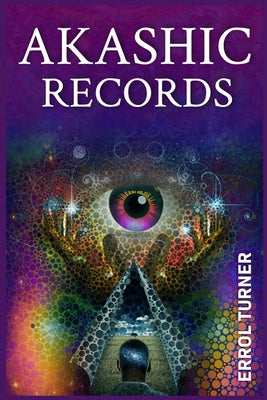 Cover Image for Akashic Records: A Spiritual Journey to Learn Your Life Purpose, Discover Your Universal Soul, and Raise Your Vibrations (2022 Guide for Beginners) -- Errol Turner, Paperback