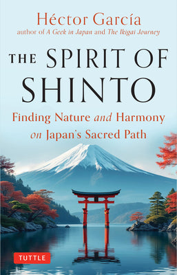 Cover Image for The Spirit of Shinto: Finding Nature and Harmony on Japan's Sacred Path -- Hector Garcia, Hardcover