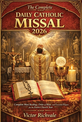 The Complete Daily Catholic Missal 2026: Complete Mass Readings, Order of Mass, and Daily Catholic Prayers with Sunday & Weekday Lectionary Cycles, Re -- Victor Richvale, Paperback