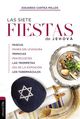 Cover Image for Las Siete Fiestas de Jehová: Un Estudio Basado En Levítico 23 -- Eduardo Cartea Millos, Paperback