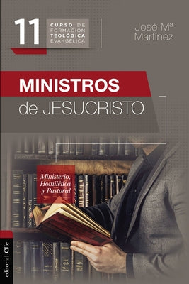 Ministros de Jesucristo: Ministerio, Homilética Y Pastoral -- José María Martínez, Paperback