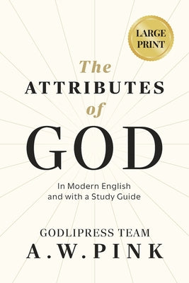 Cover Image for A. W. Pink's The Attributes of God: In Modern English and with a Study Guide -- Godlipress Team, Paperback