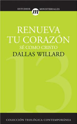 Cover Image for Renueva Tu Corazón: Sé Como Cristo = Renovation of the Heart -- Dallas Willard, Paperback