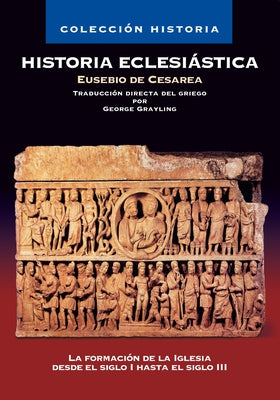 Cover Image for Historia Eclesiástica: La Formación de la Iglesia Desde El Siglo I Hasta El Siglo III -- George Grayling, Paperback