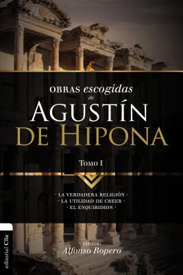 Cover Image for El Obras escogidas de August��n de Hipona, Tomo 1: La verdadera religi��n. La utilidad de creer. El Enquiridion -- Alfonso Ropero, Paperback