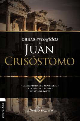 El Obras escogidas de Juan Cris��stomo: La dignidad del ministerio. Serm��n del Monte. Salmos de David -- Alfonso Ropero, Paperback