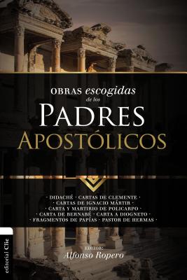 Cover Image for Obras Escogidas de Los Padres Apostólicos: Didaché. Cartas de Clemente. Cartas de Ignacio Mártir. Carta Y Martirio de Policarpo. Carta de Bernabé. Car -- Alfonso Ropero, Paperback