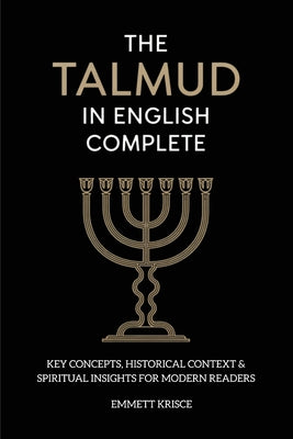 The Talmud in English Complete: With Key Concepts, Historical Context & Spiritual Insights for Modern Readers -- Emmett Krisce, Paperback