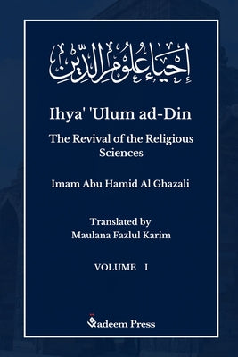 Cover Image for Ihya' 'Ulum al-Din - The Revival of the Religious Sciences - Vol 1: إحياء علوم ال -- Imam Ghazali, Paperback