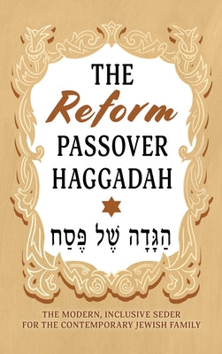 Cover Image for The Reform Passover Haggadah: The Modern, Inclusive Seder for the Contemporary Jewish Family -- Milah Tovah Press, Hardcover