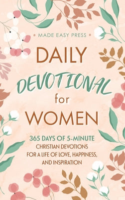 Cover Image for Daily Devotional for Women: 365 Days of 5-Minute Christian Devotions for a Life of Love, Happiness, and Inspiration -- Made Easy Press, Hardcover